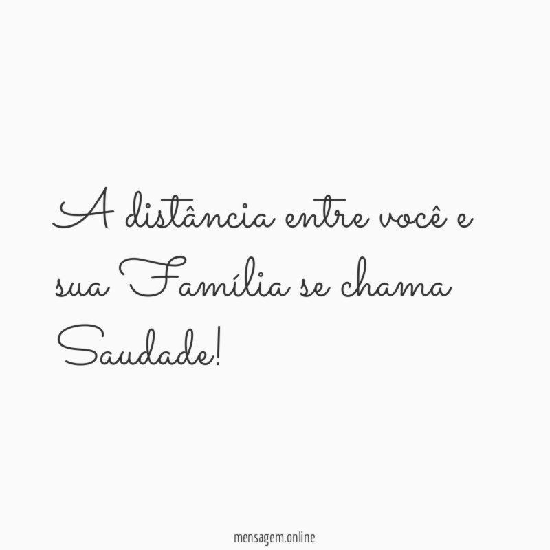 A distância entre você e sua Família se chama Saudade
