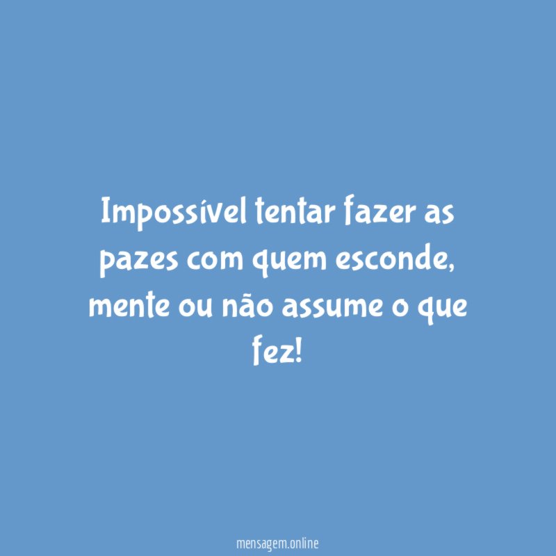 Impossível tentar fazer as pazes com quem esconde