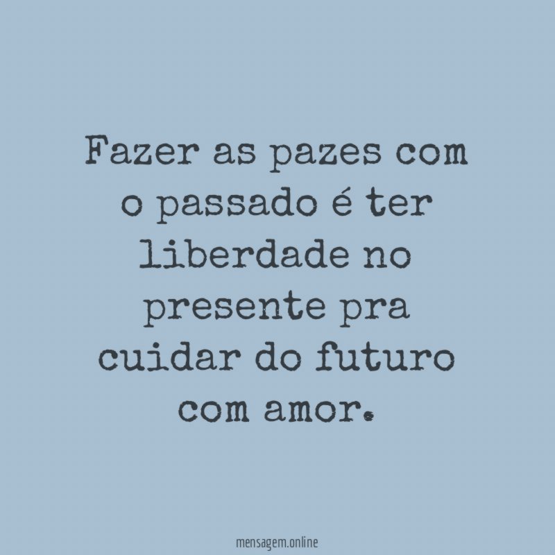 Fazer as pazes com o passado é ter