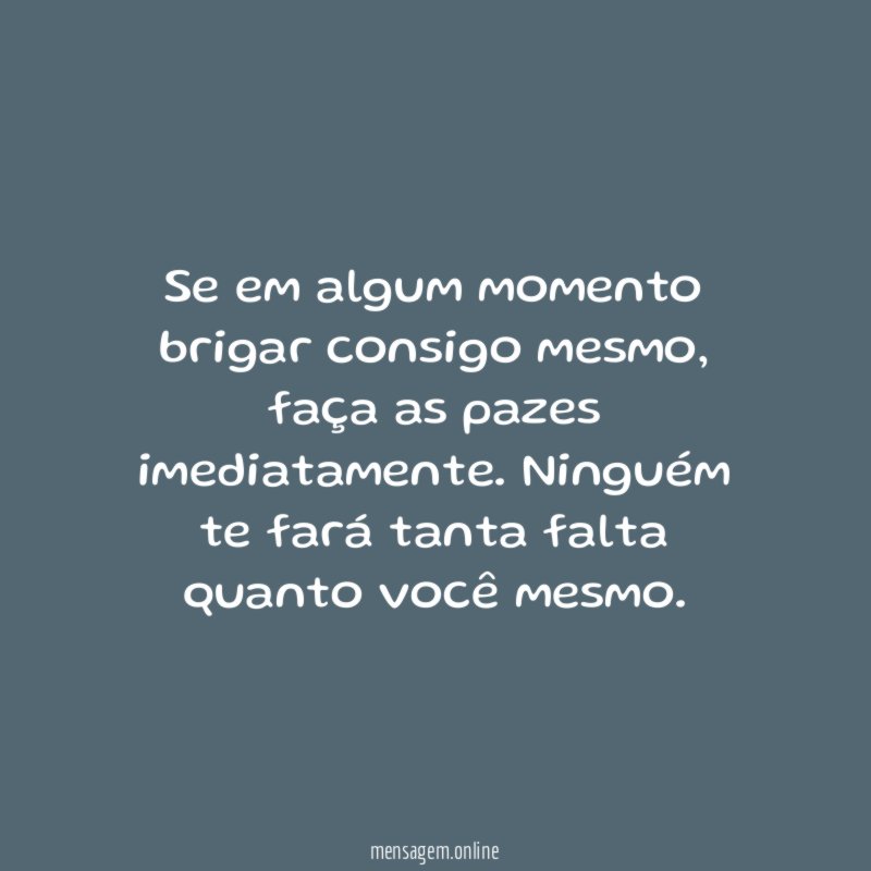 Se em algum momento brigar consigo mesmo