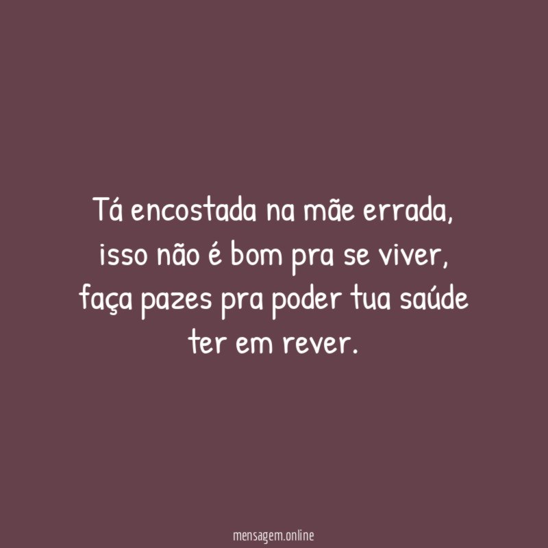 Tá encostada na mãe errada