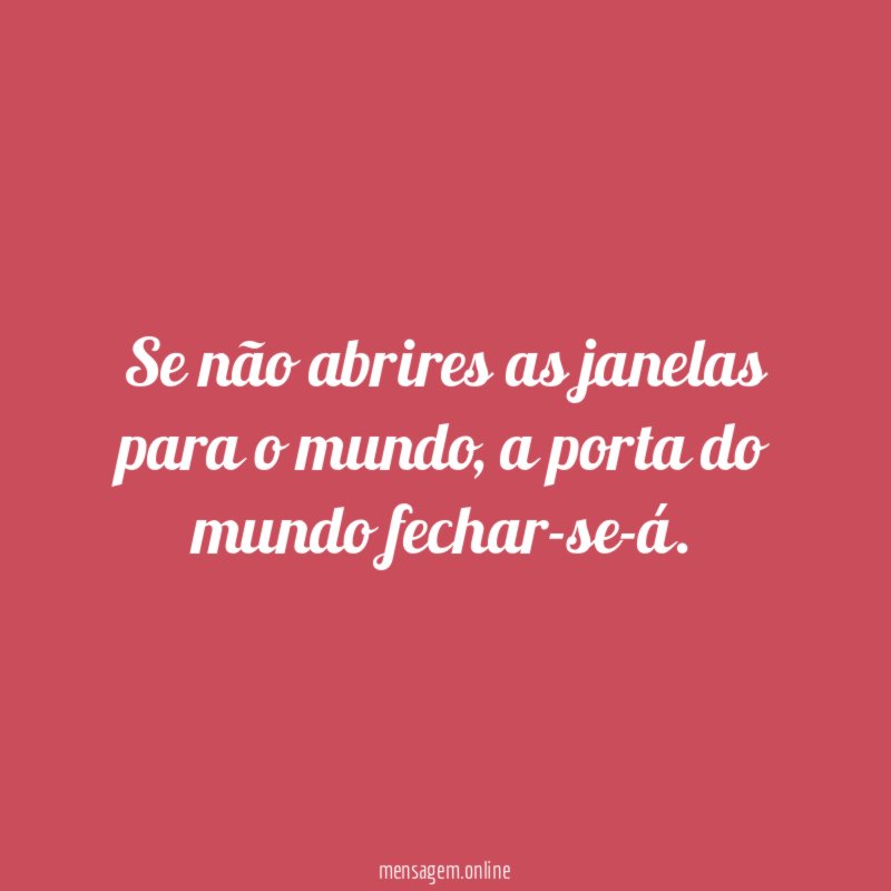 Se não abrires as janelas para o mundo
