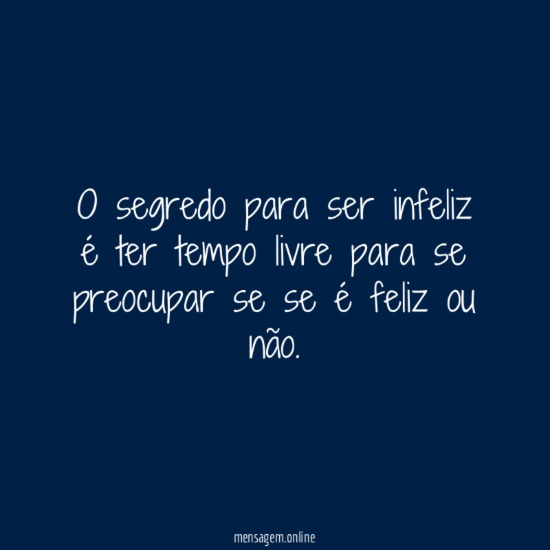 O segredo para ser infeliz é ter tempo