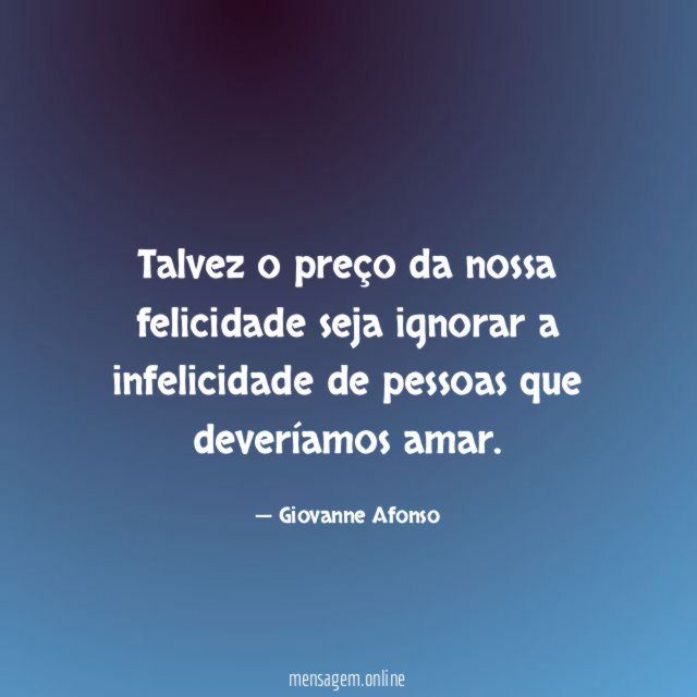 Talvez o preço da nossa felicidade seja ignorar