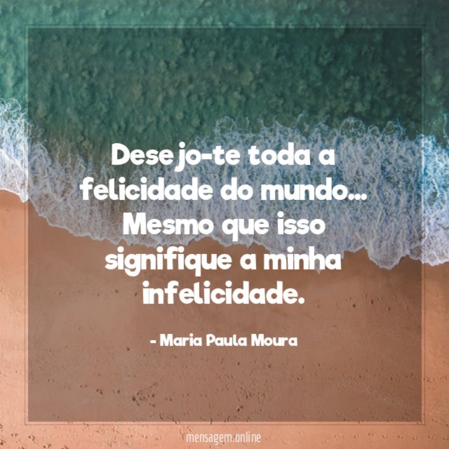 Desejo-te toda a felicidade do mundo