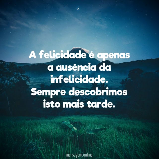 A felicidade é apenas a ausência da infelicidade
