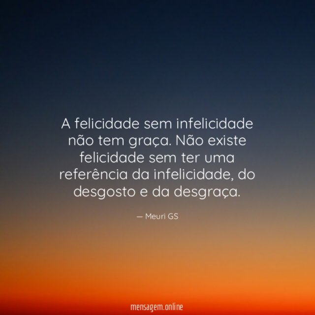 A felicidade sem infelicidade não tem graça