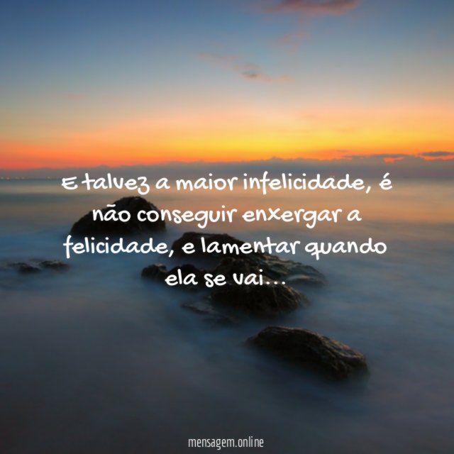 E talvez a maior infelicidade