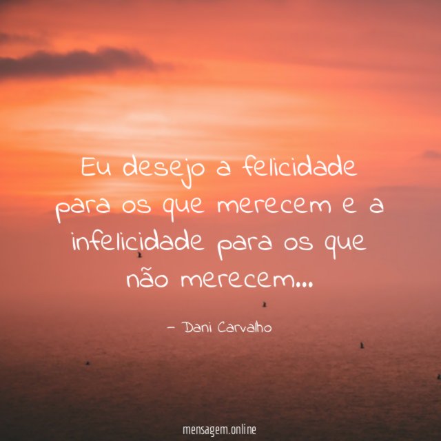 Eu desejo a felicidade para os que merecem