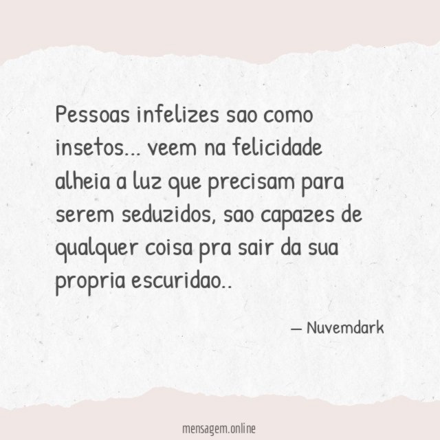Pessoas infelizes sao como insetos