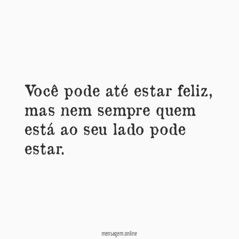 Você pode até estar feliz
