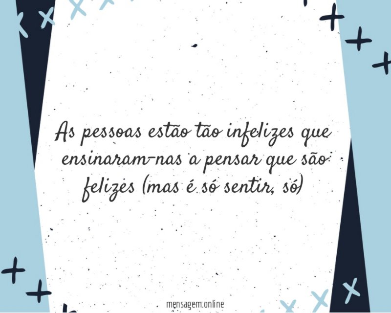 As pessoas estão tão infelizes que ensinaram-nas a