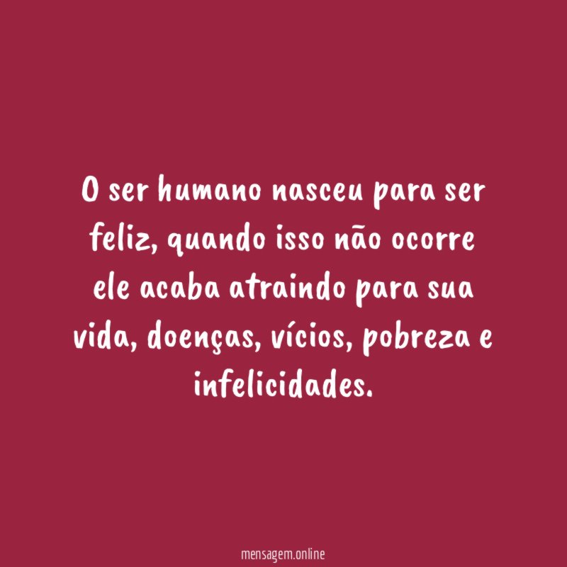 O ser humano nasceu para ser feliz