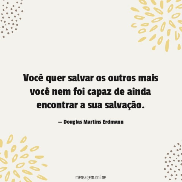 Você quer salvar os outros mais você nem