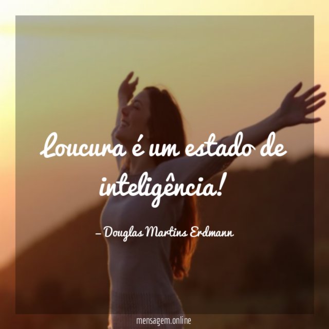 Loucura é um estado de inteligência