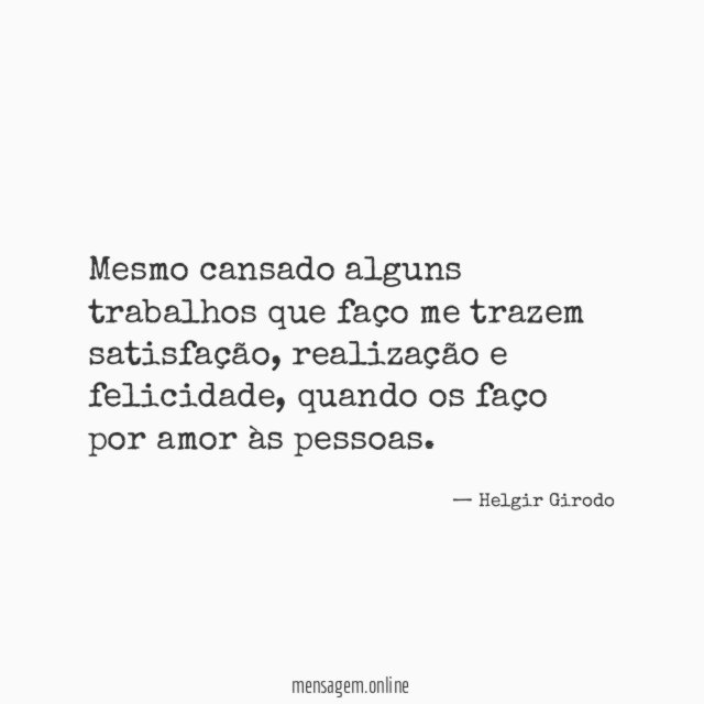 Mesmo cansado alguns trabalhos que faço me trazem satisfação