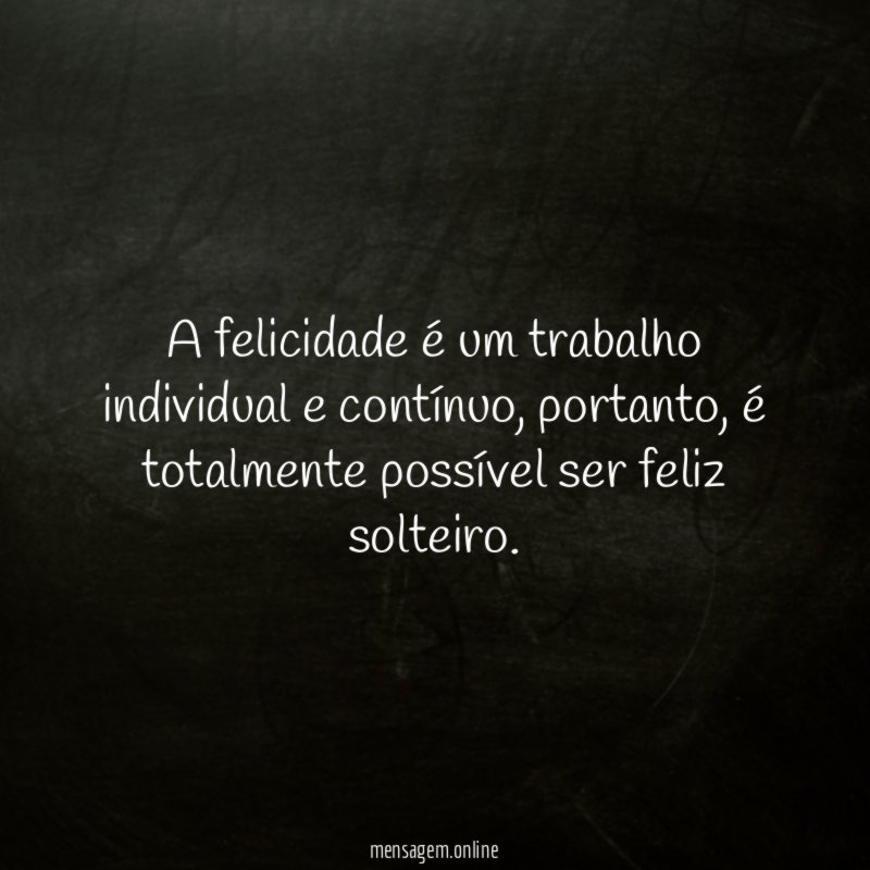 A felicidade é um trabalho individual e contínuo
