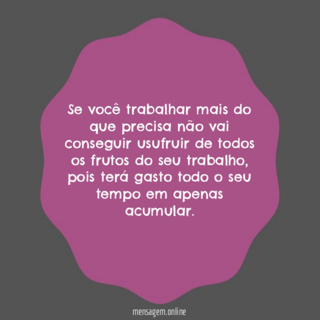Se você trabalhar mais do que precisa não