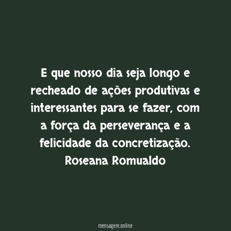 E que nosso dia seja longo e recheado