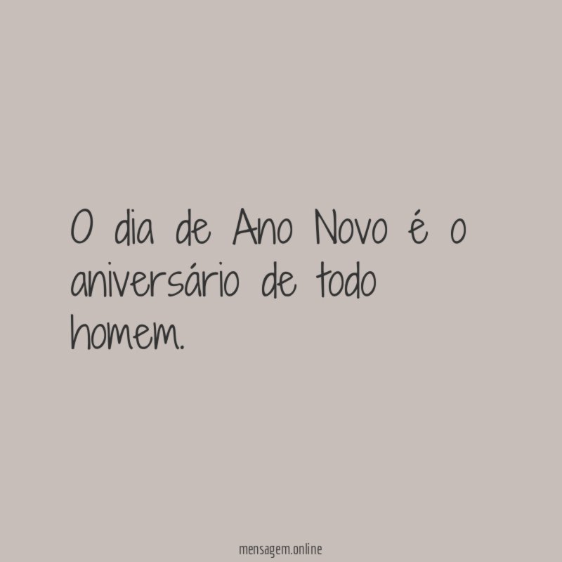 O dia de Ano Novo é o aniversário de todo homem