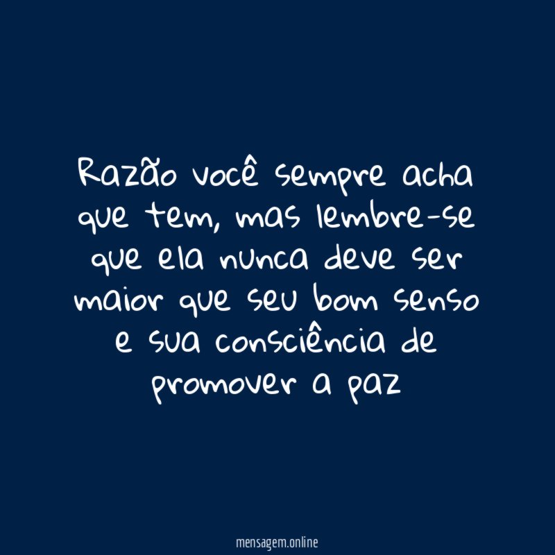 Razão você sempre acha que tem