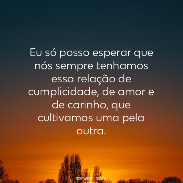 Espero que sempre tenhamos essa relação