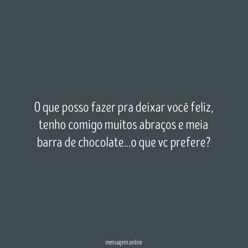 O que posso fazer pra deixar você feliz