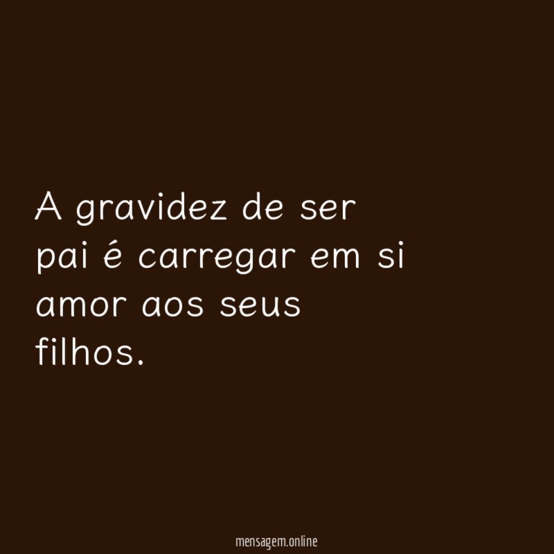 A gravidez de ser pai é carregar em si amor aos seus filhos