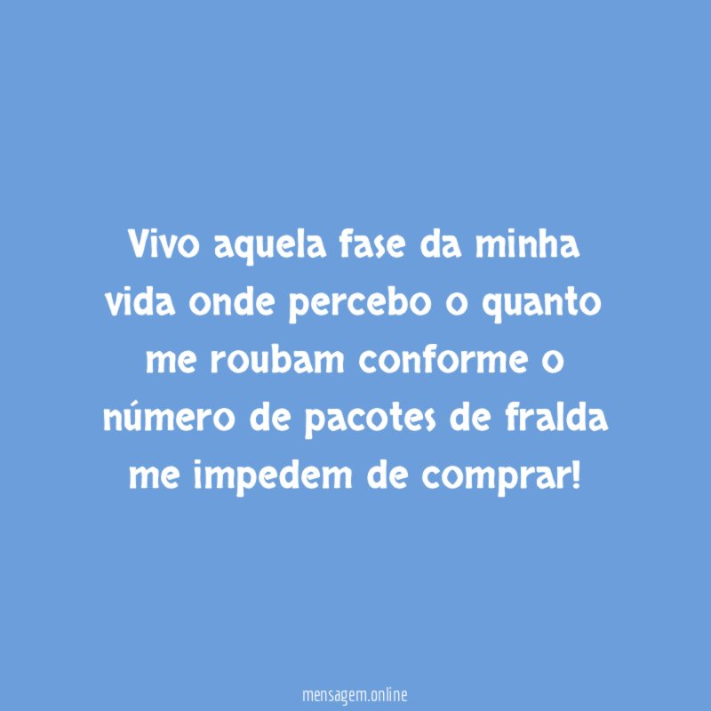 Vivo aquela fase da minha vida onde percebo