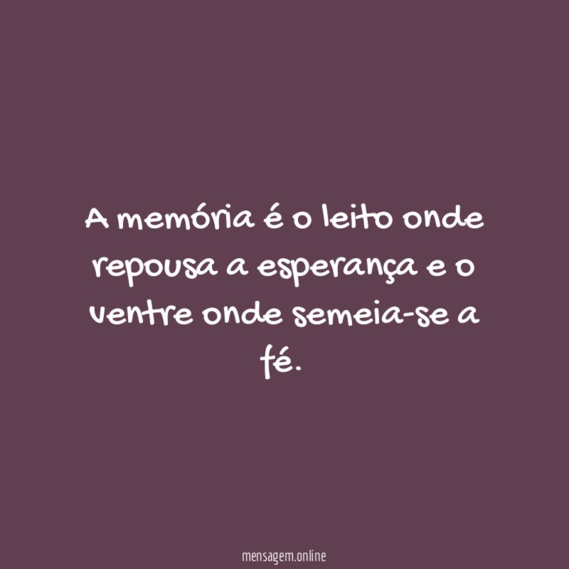 A memória é o leito onde repousa a