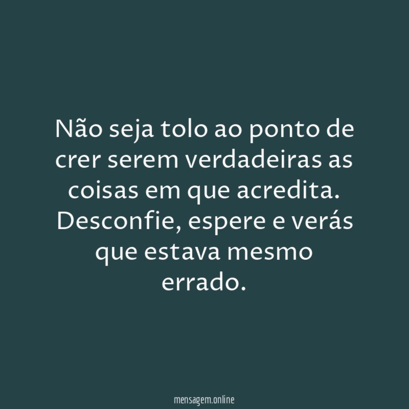 Não seja tolo ao ponto de crer serem
