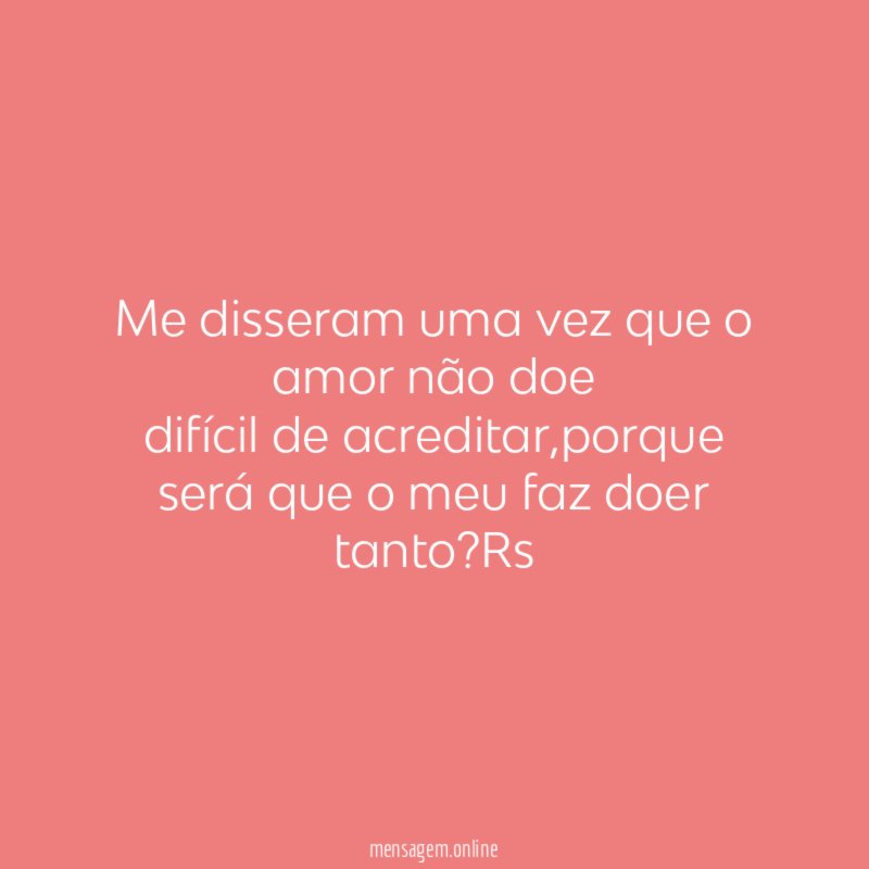 Me disseram uma vez que o amor não doe