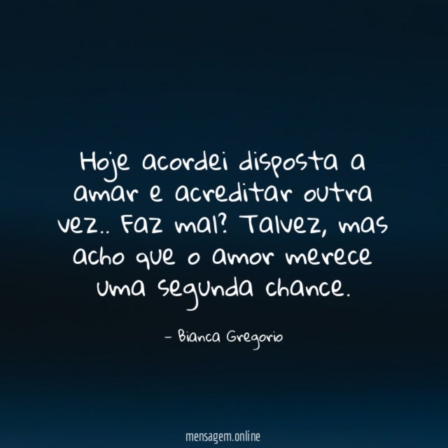 Hoje acordei disposta a amar e acreditar outra vez