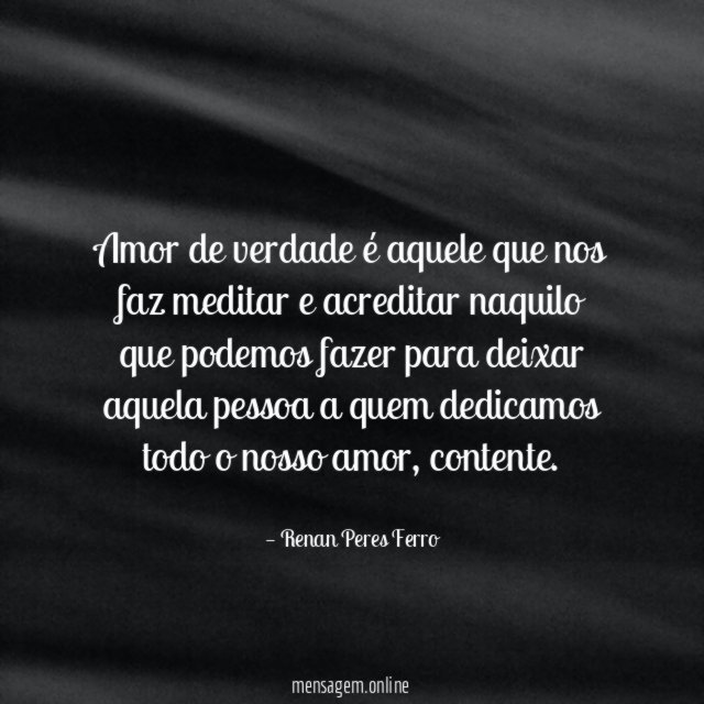 Amor de verdade é aquele que nos faz