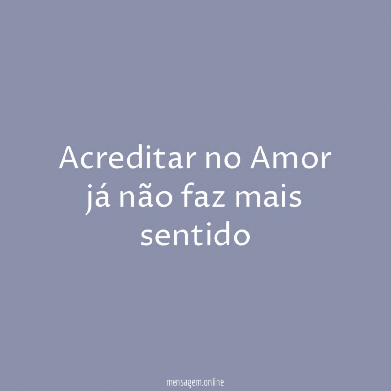 Acreditar no Amor já não faz mais sentido