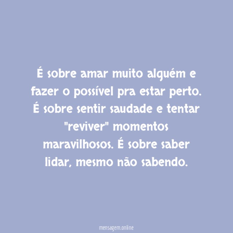 É sobre amar muito alguém e fazer