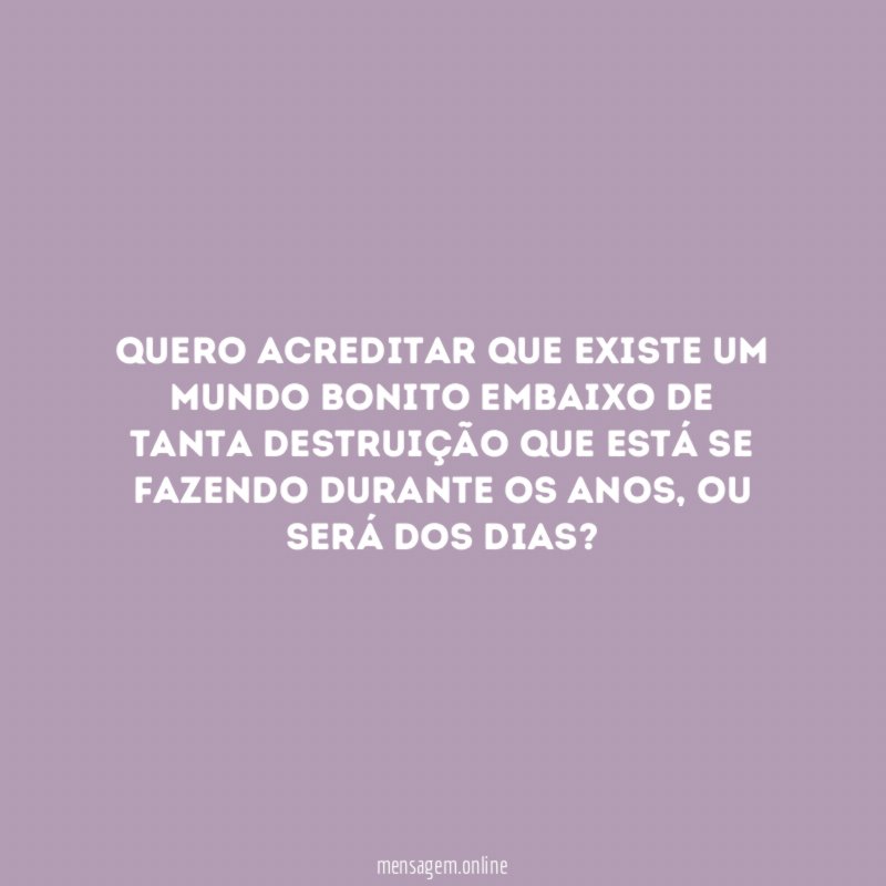 Quero acreditar que existe um mundo bonito embaixo