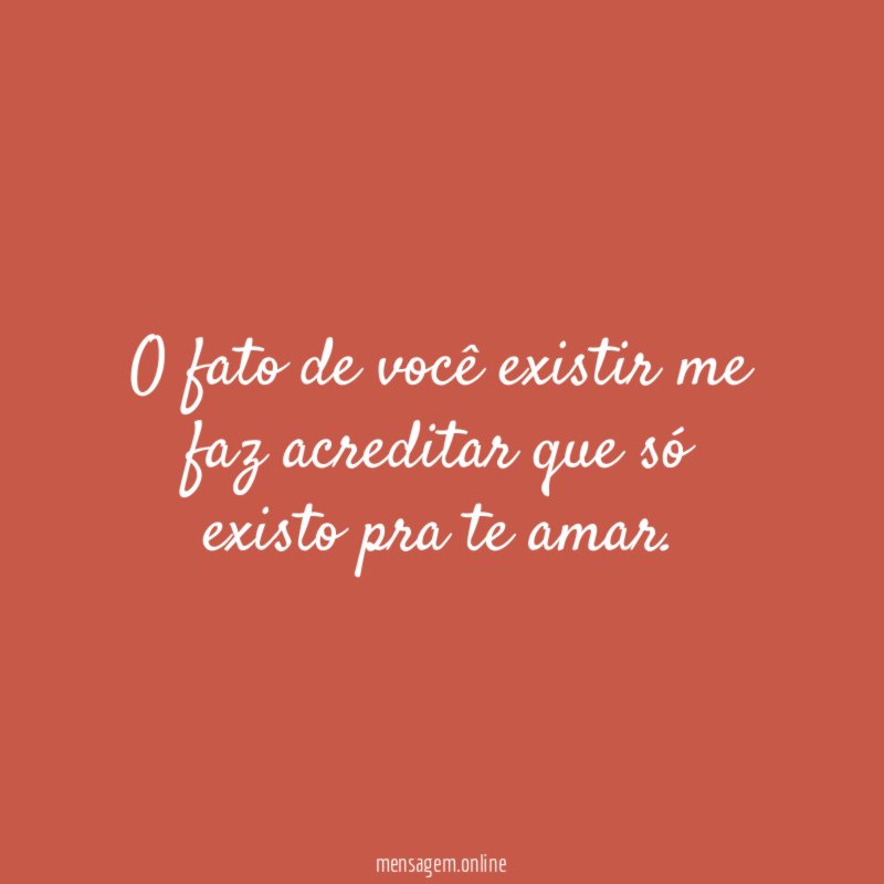 O fato de você existir me faz acreditar