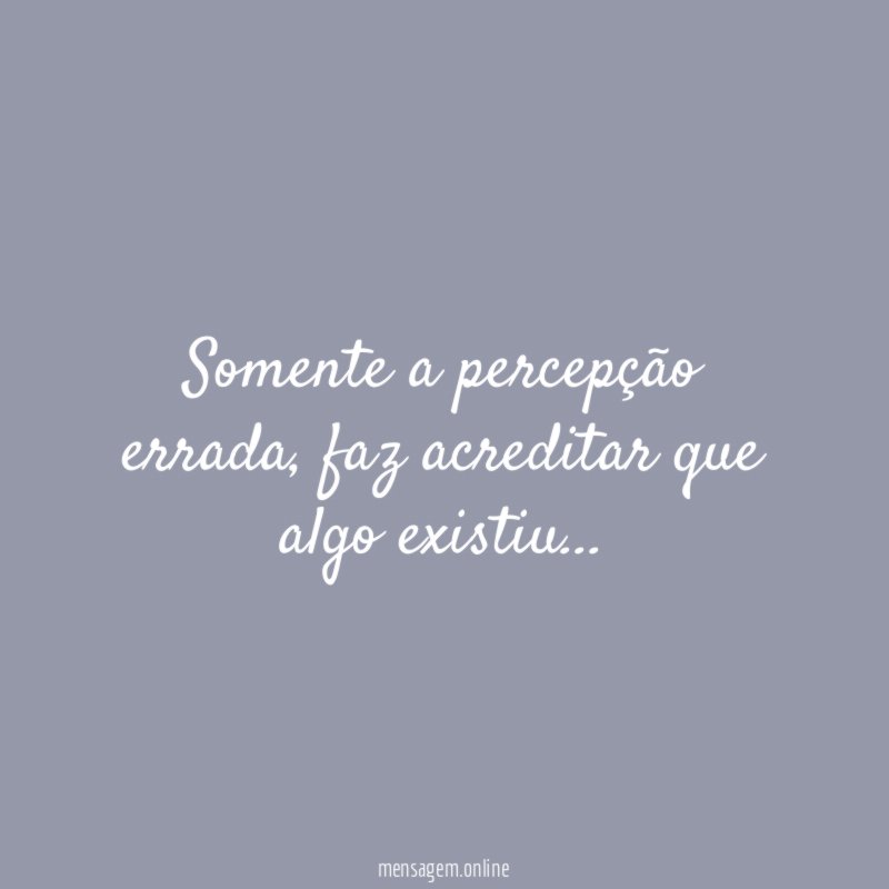 Somente a percepção errada