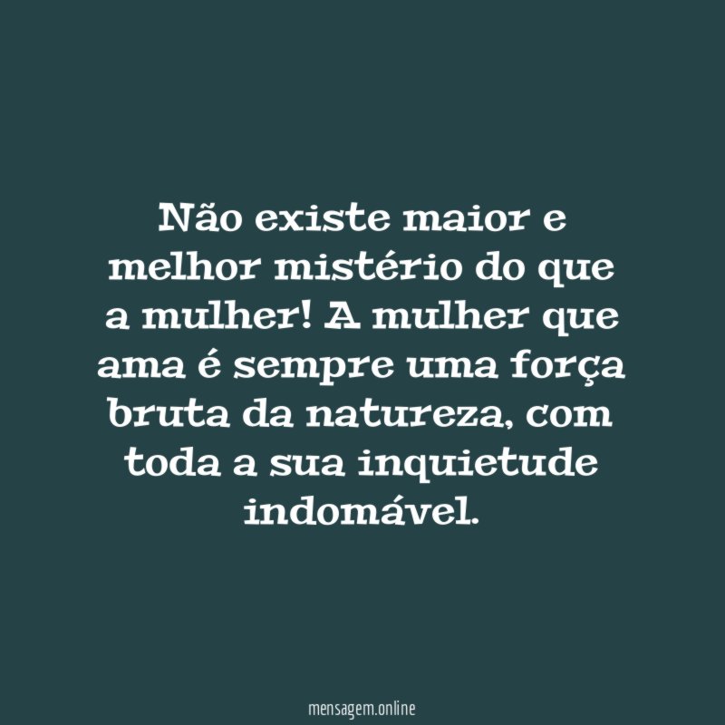 Não existe maior e melhor mistério do que a mulher