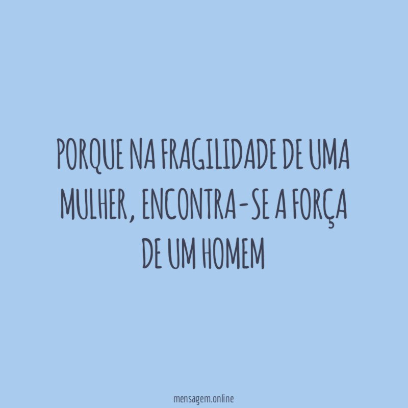 Porque na fragilidade de uma mulher