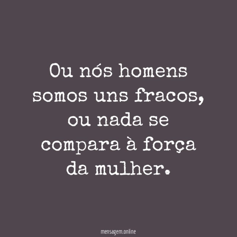 Ou nós homens somos uns fracos