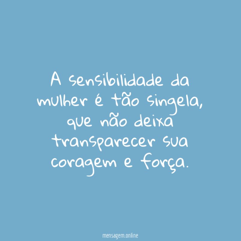A sensibilidade da mulher é tão singela
