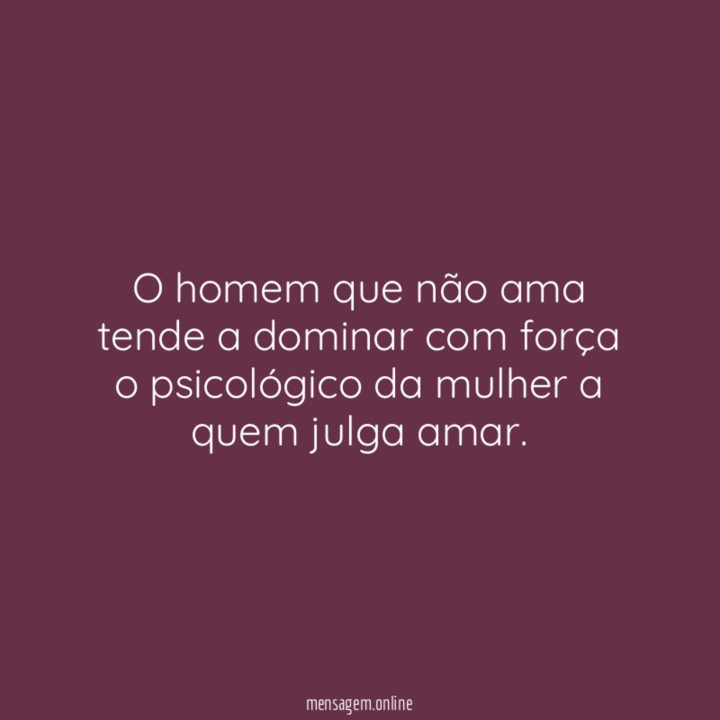 O homem que não ama tende a dominar