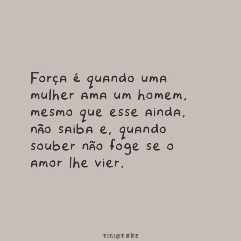 Força é quando uma mulher ama um homem