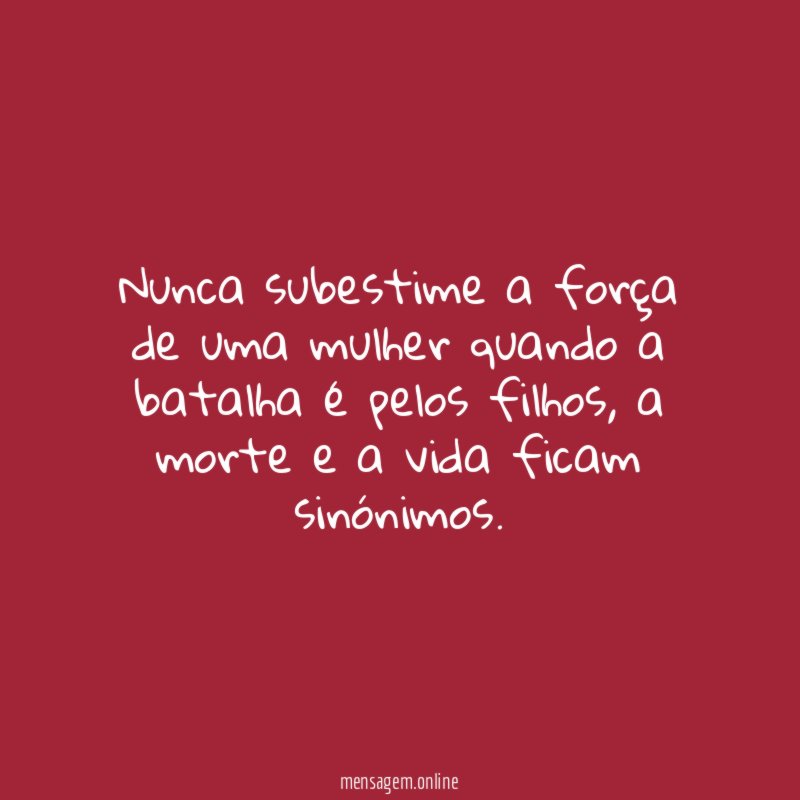 Nunca subestime a força de uma mulher quando
