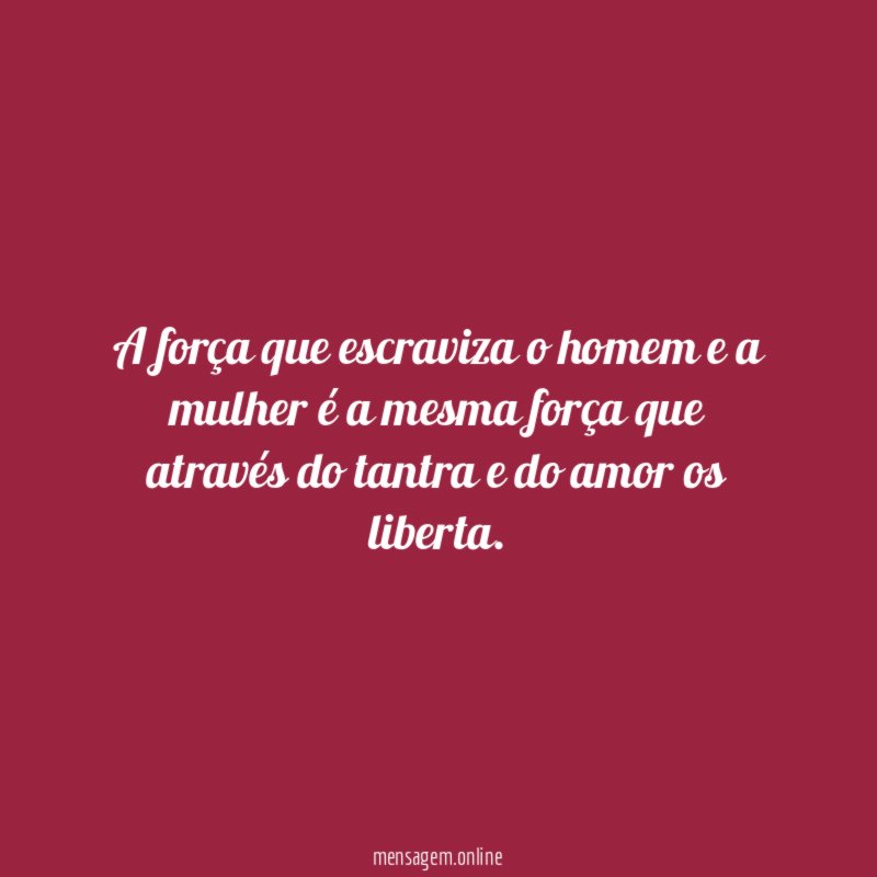 A força que escraviza o homem e a