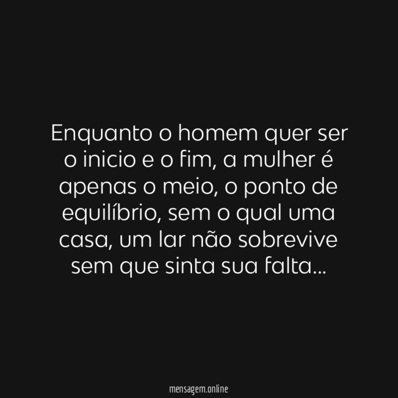 Enquanto o homem quer ser o inicio e o fim
