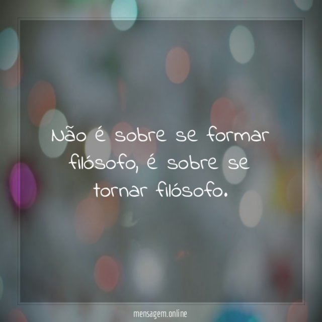 Não é sobre se formar filósofo