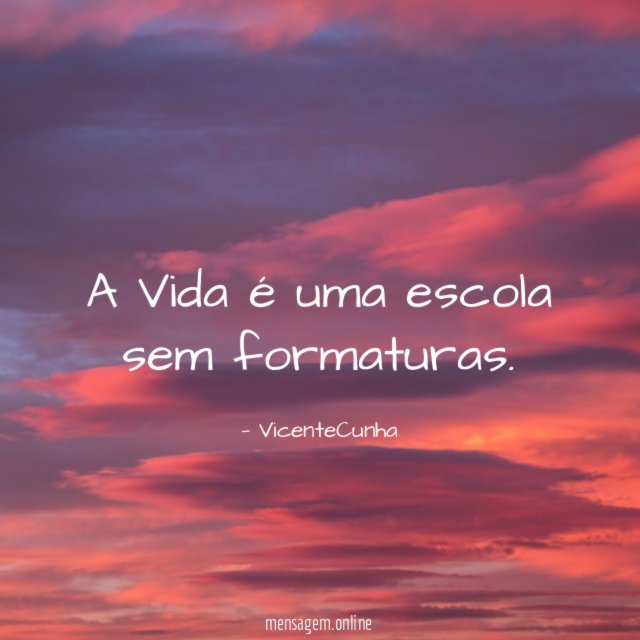 A Vida é uma escola sem formaturas
